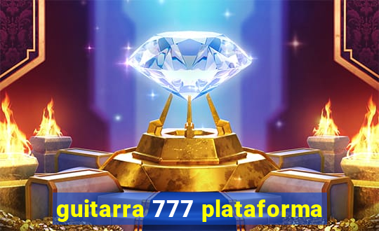 guitarra 777 plataforma